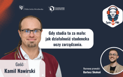 🦁🎓 Kamil Nawirski — „Życie po PWr” — Gdy studia to za mało: jak działalność studencka uczy zarządzania
