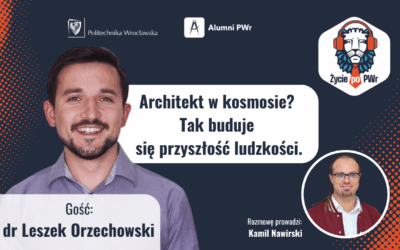 🦁🎓Architekt w kosmosie? Tak buduje się przyszłość ludzkości – dr Leszek Orzechowski – „Życie po PWr”