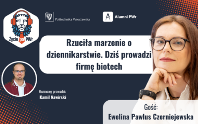 Rzuciła marzenie o dziennikarstwie. Dziś prowadzi firmę biotechnologiczną – Ewelina Pawlus Czerniejewska – “Życie po PWr”