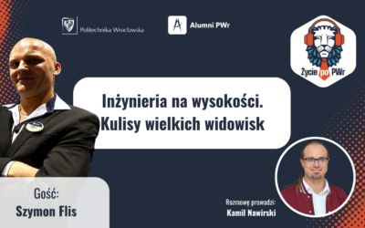 Inżynieria na wysokości. Kulisy wielkich widowisk – Szymon Flis – “Życie po PWr”